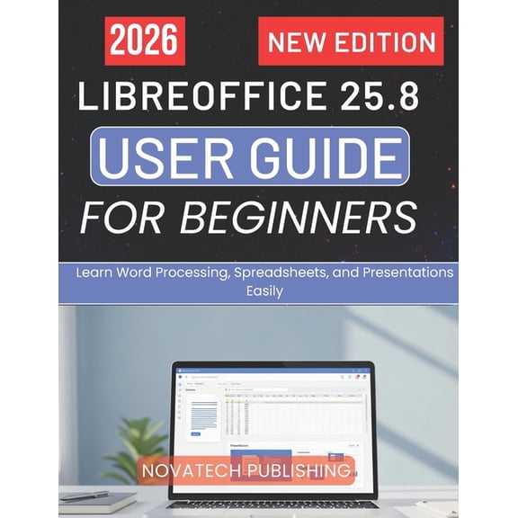 Libreoffice 25.8 User Guide for Beginners 2026: Learn Word Processing, Spreadsheets, and Presentations Easily, (Paperback)