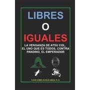 Libres o Iguales La venganza de Atsu Col, el Uno Que es Todos, contra Pandino, el Emperador, Paperback