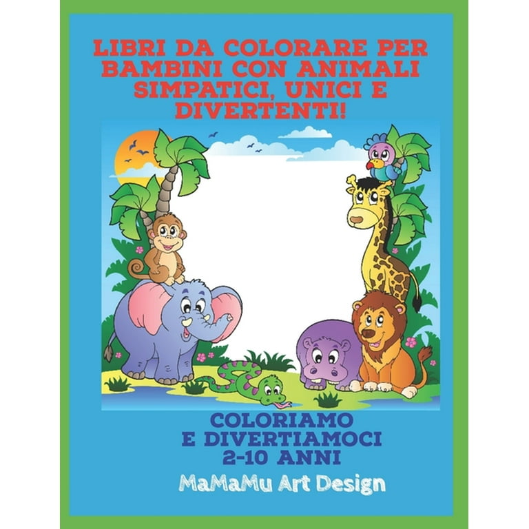 Libri da colorare per bambini con animali simpatici, unici e divertenti! :  Coloriamo e divertiamoci (2 - 10 anni) 