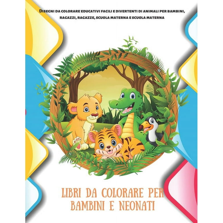 Libri da colorare per bambini e neonati - Disegni da colorare educativi  facili e divertenti di animali per bambini, ragazzi, ragazze, scuola  materna e scuola materna (Paperback) 