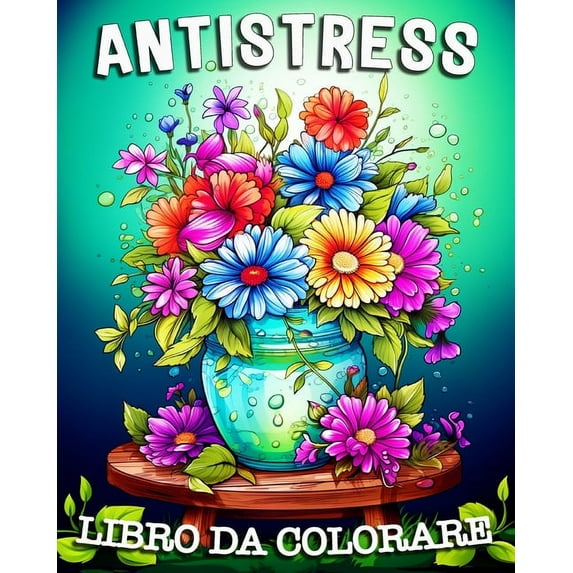 Libro Antistress da Colorare: Bellissime Immagini di Natura, Fiori, Spiaggia, Animali e Molto Altro Ancora., (Paperback)