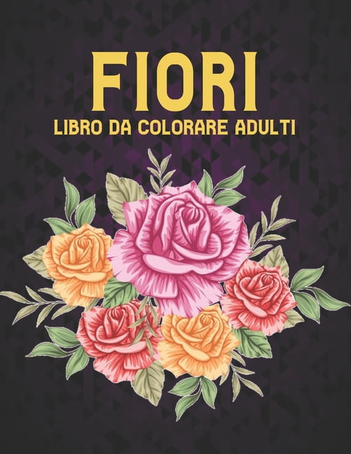 Libro Colorare Adulti Fiori: Libro Da Colorare Per Adulti Per il Relax 100 Motivo Floreale Ispiratore Solo Bellissimi Fiori Libro Da Colorare Per Il Relax Degli Adulti (Paperback)