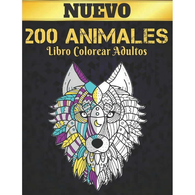 Libro Colorear Adultos 200 Animales Nuevo : Libro de colorear Diseños de  animales para aliviar el estrés 200 animales Libro de colorear para adultos  Leones Dragones Elafantes Perros Gatos Caballos Búhos Pájaros