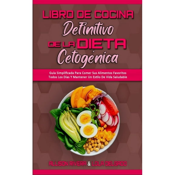 Libro De Cocina Definitivo De La Dieta Cetognica: Gua Simplificada Para Comer Sus Alimentos Favoritos Todos Los Das Y, (Hardcover)