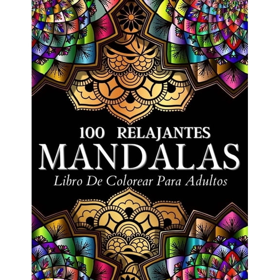 Libro De Colorear 100 Diseos Con Mandalas Relajantes: Pginas De Colorear Para Mujeres Y Hombres. Relajantes Diseos E , (Paperback)