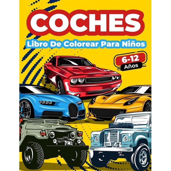 Libro De Colorear Coches Para Nios De 6 A 12 Aos: Gran Coleccin De Coches Deportivos, De Carreras, Clsicos, Modernos, (Paperback)