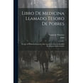 thumbnail image 1 of Libro De Medicina Llamado Tesoro De Pobres : En Que Se Hallaran Remedios Muy Aprobados Para La Sanidad De Diversas Enfermedades (Paperback), 1 of 1