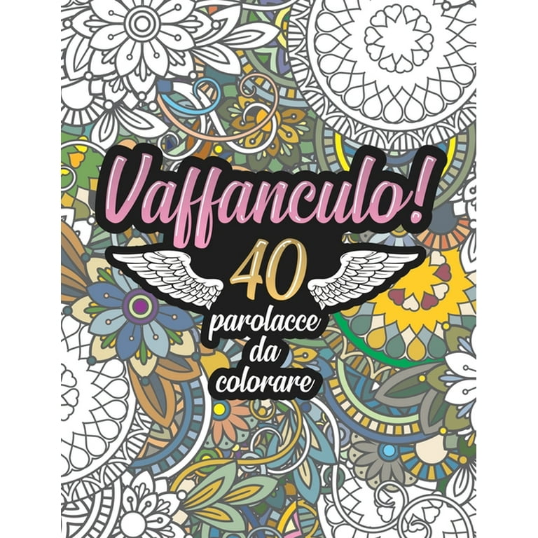 Libro Mandala Da Colorare Adulti Frasi: Vaffanculo! 40 Parolacce da  Colorare: Libro Insulti da colorare per Adulti - Mandala, Floreale,  Geometria /