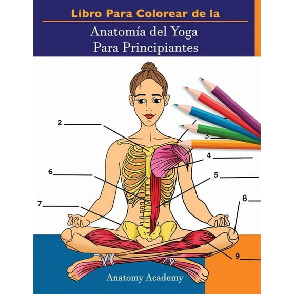 Libro Para Colorear de la Anatomía del Yoga Para Principiantes: 50+ Ejercicios de Colores con Posturas de Yoga Para Prin, (Paperback)