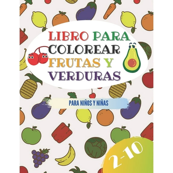 Libro Para Colorear frutas y Verduras Para Niños y Niñas 2-10: cuaderno de diferentes ilustraciones de frutas y verduras animadas para colorear cortar y pegar en la pared, mas de 74 imágenes con borde