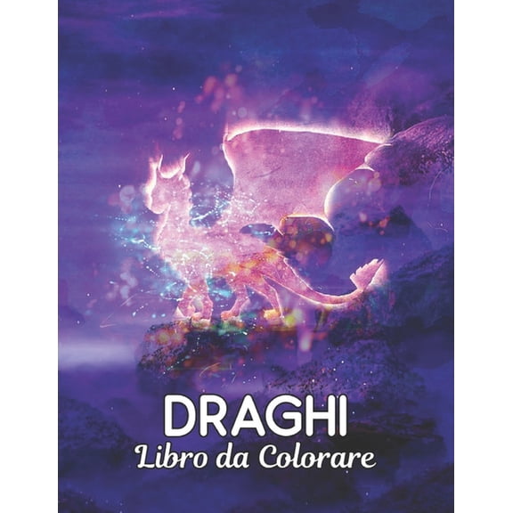 Libro da Colorare: Draghi Libro da colorare Disegni di draghi antistress 50 draghi unilaterali per colorare disegni antistress Libro da colorare per adulti Rilassamento e sollievo dallo stress 100 pag