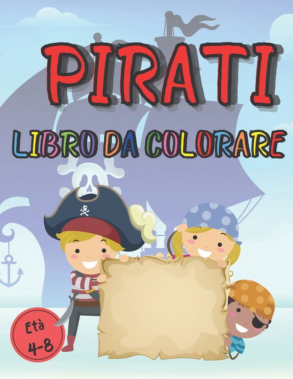 Libro da Colorare Pirati Età 4-8: Taccuino da Disegno Corsai, Barche,  Tesori a Colori - 90 Pagine di Grande Formato - Per bambini a partire da 4  anni (Paperback) 
