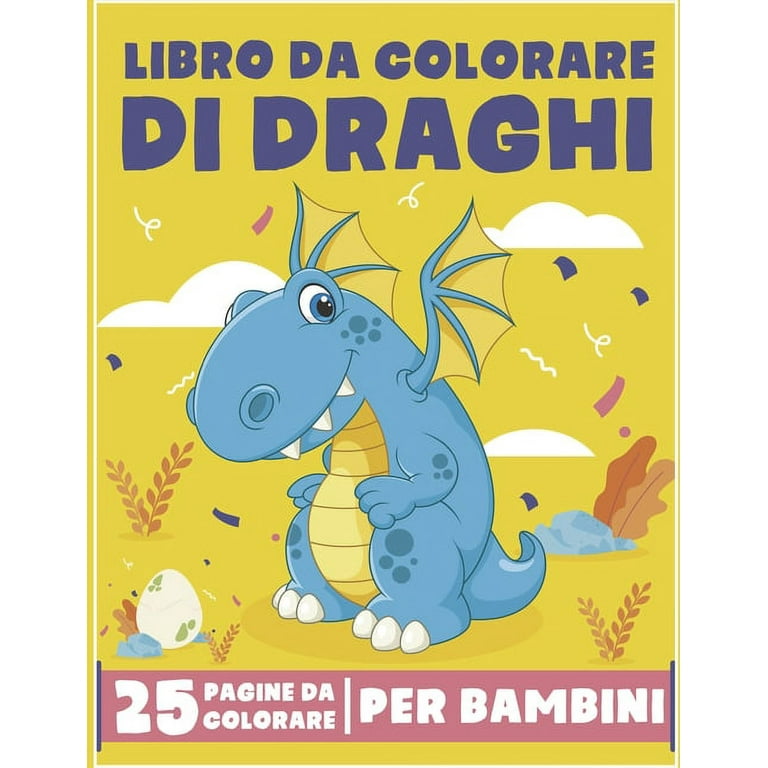 Libro da Colorare di Draghi per Bambini: Incredibili Draghi Libro Da  Colorare Per Bambini 2-4, 5-7, 8-10 anni, 25 pagine da colorare per bambini  antistress, attività creative per bambini (Paperback) 