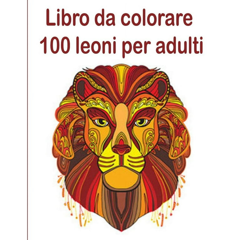 Libro da colorare 100 leoni per adulti: 100 fantastici disegni da colorare  per adulti, libro da disegno per bambini__Libro delle vacanze per bambini  Un libro da colorare per adulti con leoni (Paperbac 