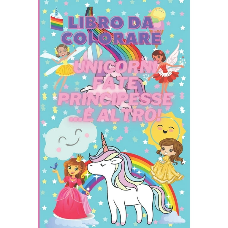 Libro da colorare unicorni fate principesse e altro!: Libro da colorare  da 100 pagine, carta di qualità color crema, per bambini dai 4 anni!  (Paperback) 