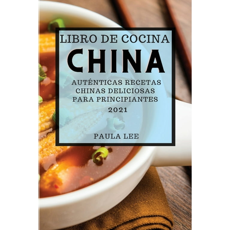 Libro de Cocina China 2021 (Chinese Cookbook 2021 Spanish Edition):  Autnticas Recetas Chinas Deliciosas Para Principiantes (Paperback) 