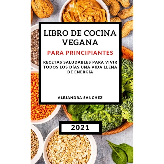 Libro de Cocina Vegana Para Principiantes 2021 (Plant-Based Cookbook 2021 Spanish Version) : Recetas Saludables Para Vivir Todos Los Días Una Vida Llena de Energía - Desayuno (Hardcover)