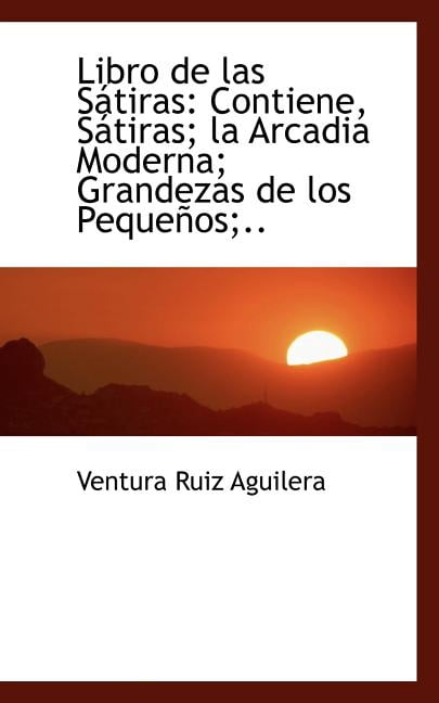 Libro de Las Satiras : Contiene, Satiras; La Arcadia Moderna; Grandezas de Los Pequenos;.. (Paperback)