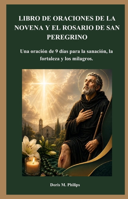 Serie Sobre la OraciÃ³n y la IntercesiÃ³n Libro de Oraciones de la Novena Y El Rosario de San Peregrino: Una oraciÃ³n de 9 dÃ­as para la sanaciÃ³n, la fortaleza y lo, Book 6, (Paperback)