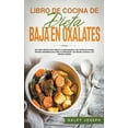 thumbnail image 1 of Libro de cocina de dieta baja en oxalatos.Recetas saludables para tratar la inflamaciÃ³n, los dolores crÃ³nicos y los cÃ¡lc, (Paperback), 1 of 1