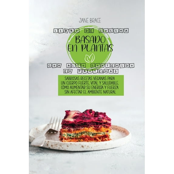 Libro de cocina de dieta a base de plantas: Recetas de alimentos integrales sin gluten llenas de antioxidantes y fitoquÃ, (Paperback)