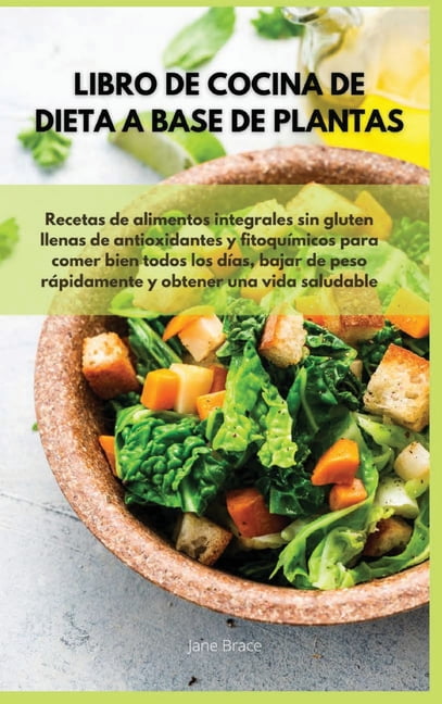 https://i5.walmartimages.com/seo/Libro-de-cocina-dieta-base-plantas-Recetas-alimentos-integrales-sin-gluten-llenas-antioxidantes-y-fitoqu-micos-para-comer-bien-todos-los-d-as-bajar-p_d28654fc-2145-4a96-8262-6ebd4acac971.acacf1bca959323688fd20c78437387b.jpeg