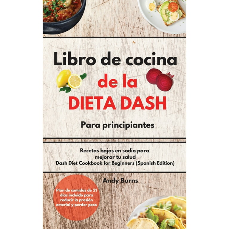Libro de cocina de la DIETA DASH para principiantes-Dash Diet Cookbook for  Beginners (Spanish Edition) : Recetas bajas en sodio para mejorar tu salud.  Plan de comidas de 21 días incluido para