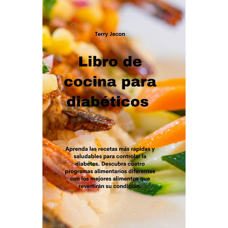 Libro de cocina para diabéticos: Aprenda las recetas más rápidas y  saludables para controlar la diabetes. Descubra cuatro programas  alimentarios diferentes con los mejores alimentos que revertirán su 