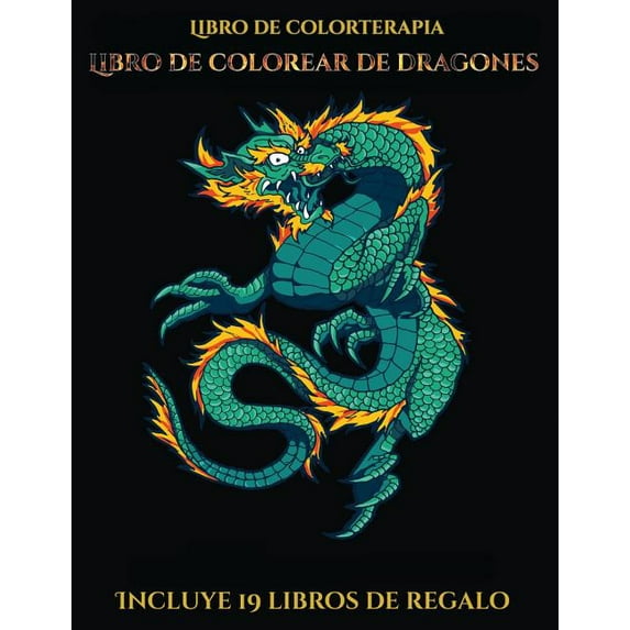 Libro de colorterapia Libro de colorear de dragones : Este libro contiene 40 lminas para colorear que se pueden usar para pintarlas, enmarcarlas y / . otros 19 libros en 5 Spanish 1839145390