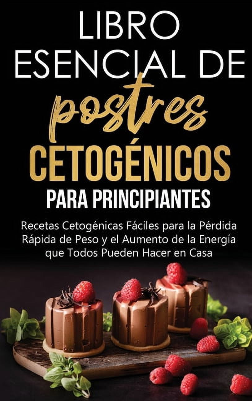 Libro esencial de postres cetogénicos para principiantes : Recetas Cetogénicas Fáciles para la Pérdida Rápida de Peso y el Aumento de la Energía que Todos Pueden Hacer en Casa (Hardcover)