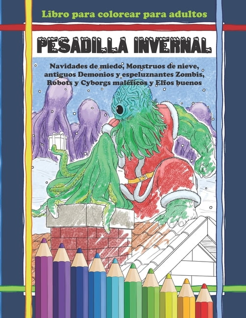 Libro para colorear para adultos PESADILLA INVERNAL: Navidades de miedo, Monstruos de nieve, antiguos Demonios y espeluznantes Zombis, Robots y Cyborgs maléficos y Elfos buenos (Paperback)