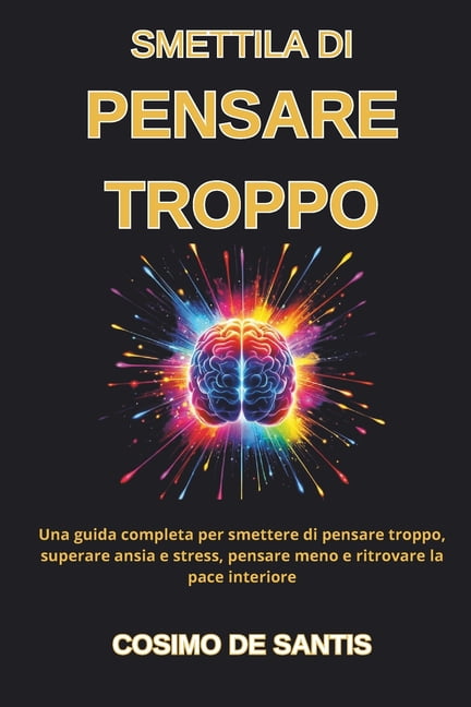 Libro su Strategie Testate Per Eliminare Smettila di Pensare Troppo: Una guida completa per smettere di pensare troppo, superare ansia e stress, pensare meno e r, Book 1, (Paperback)