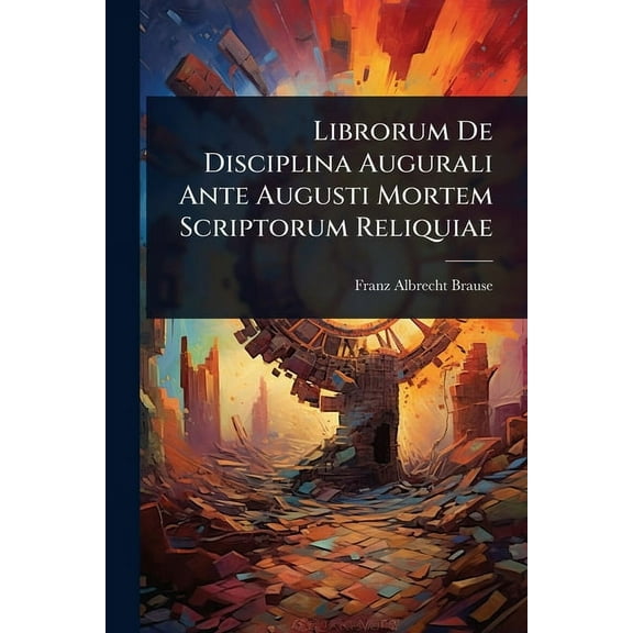 Librorum De Disciplina Augurali Ante Augusti Mortem Scriptorum Reliquiae, (Paperback)