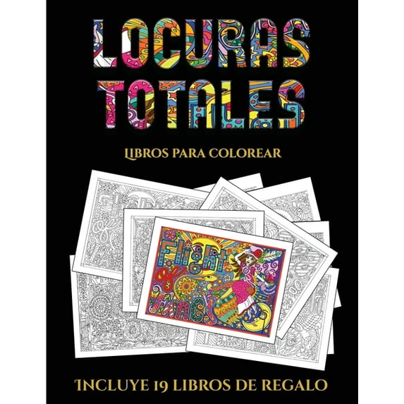 Libros Para Colorear: Libros para colorear (Locuras totals) : Este libro contiene 36 láminas para colorear que se pueden usar para pintarlas, enmarcarlas y / o meditar con ellas. Puede fotocopiarse, imprimirse y descargarse en PDF e incluye otros 19 libros en PDF adicionales. Un total de más de 600 páginas para color (Series #5) (Paperback)