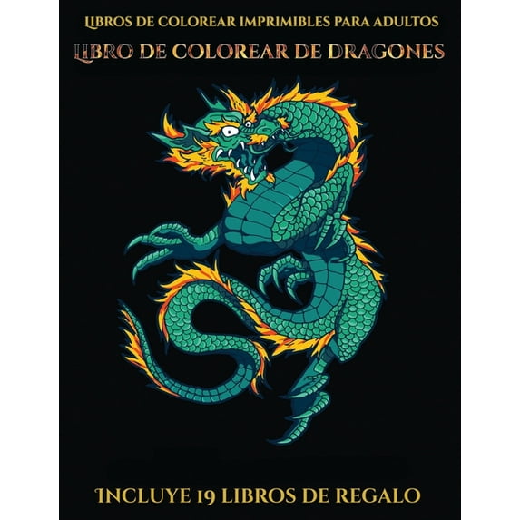 Libros de Colorear Imprimibles Para Adultos: Libros de colorear imprimibles para adultos (Libro de colorear de dragones) : Este libro contiene 40 láminas para colorear que se pueden usar para pintarlas, enmarcarlas y / o meditar con ellas. Puede fotocopiarse, imprimirse y descargarse en PDF e incluye otros 19 libros en PDF adicionales. Un total de más de 600 páginas para color (Series #5) (Paperback)