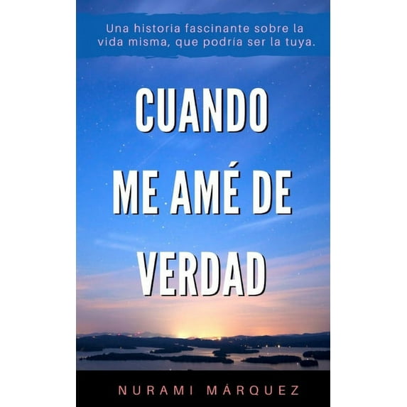 Libros de Crecimiento Personall: Cuando me Amé de Verdad: Una historia fascinante, sobre la vida misma, que podría ser la tuya. (Paperback)
