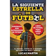 Libros de F tbol Para Ni os La Siguiente Estrella del F tbol El Peque o Futbolista Que Sue a Con Ser Como Messi y Ronaldo Libros de F tbol Para Ni, Paperback