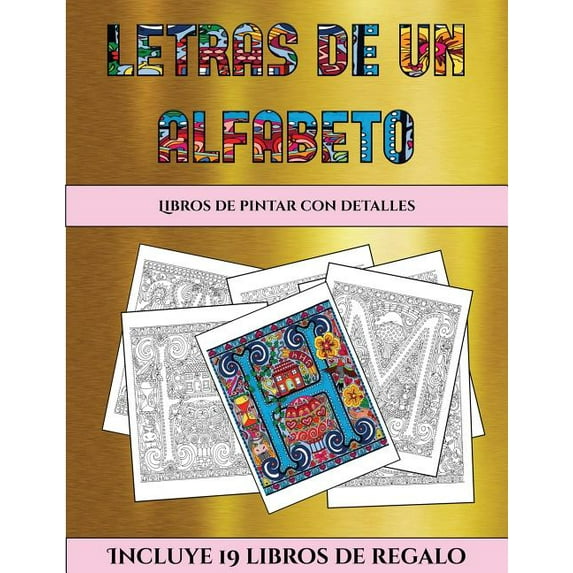 Libros de Pintar Con Detalles: Libros de pintar con detalles (Letras de un alfabeto inventado) : Este libro contiene 30 láminas para colorear que se pueden usar para pintarlas, enmarcarlas y / o meditar con ellas. Puede fotocopiarse, imprimirse y descargarse en PDF e incluye otros 19 libros en PDF adicionales. Un total de más de 600 páginas para color (Series #5) (Paperback)