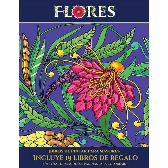 Libros de Pintar Para Mayores: Libros de pintar para mayores (Flores) : Este libro contiene 30 láminas para colorear que se pueden usar para pintarlas, enmarcarlas y / o meditar con ellas. Puede fotocopiarse, imprimirse y descargarse en PDF e incluye otros 19 libros en PDF adicionales. (Series #5) (Paperback)