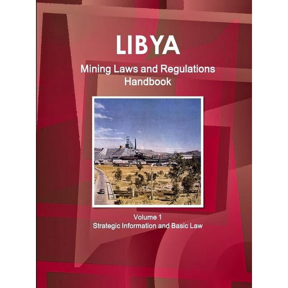 Libya Mining Laws and Regulations Handbook Volume 1 Strategic Information and Basic Law, (Paperback)