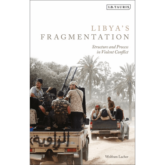 Libya's Fragmentation: Structure and Process in Violent Conflict, (Paperback)