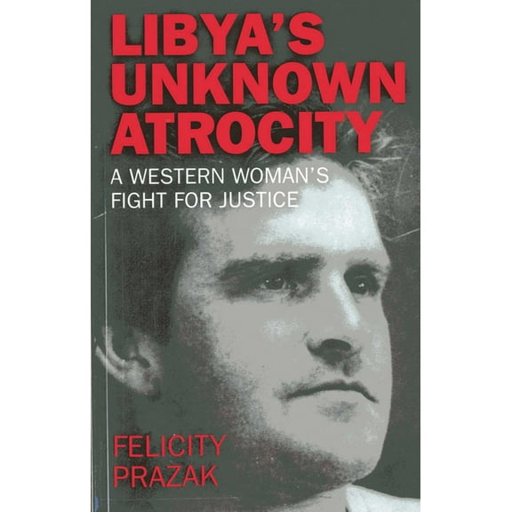 Libya's Unknown Atrocity: The True Story of One Woman's 20-Year Fight for Justice After the Death of Her Husba, (Paperback)