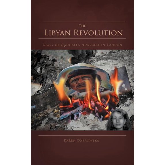 The Libyan Revolution: Diary of Qadhafi's Newsgirl in London, (Paperback)