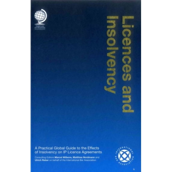 Licences and Insolvency : A Practical Global Guide to the Effects of Insolvency on IP Licence Agreements (Edition 1) (Hardcover)