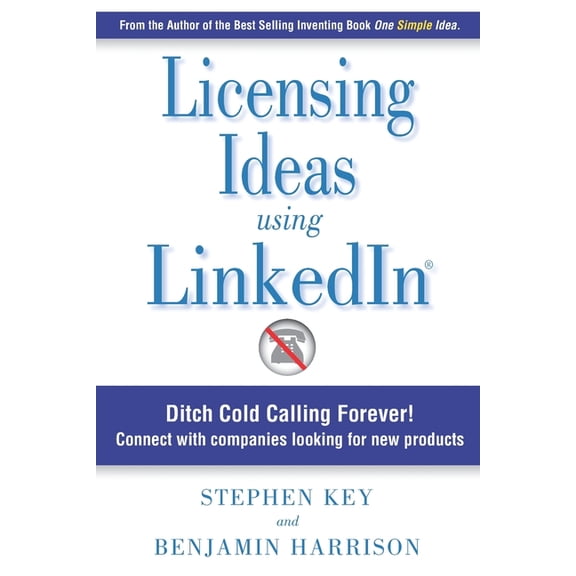 Licensing Ideas Using LinkedIn: Ditch Cold Calling Forever! Connect with companies looking for new products., (Paperback)