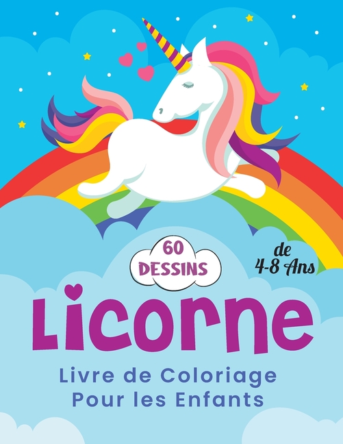 Licorne Livre de Coloriage Pour les Enfants de 4-8 Ans: Une belle collection de 60 illustrations de licornes pour des heures de plaisir! cahier de coloriage licorne (Paperback)