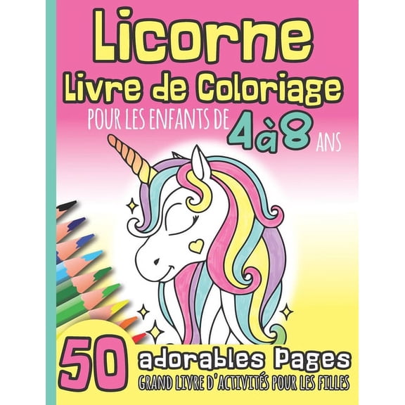 Licorne Livre de Coloriage pour les Enfants de 4 8 Ans: 50 Adorables Pages I Grand Livre d'Activit Pour Les Filles I Ide de Cadeau pour Nol ou Anniversaire I cole Maternelle, cole Primaire (Pap
