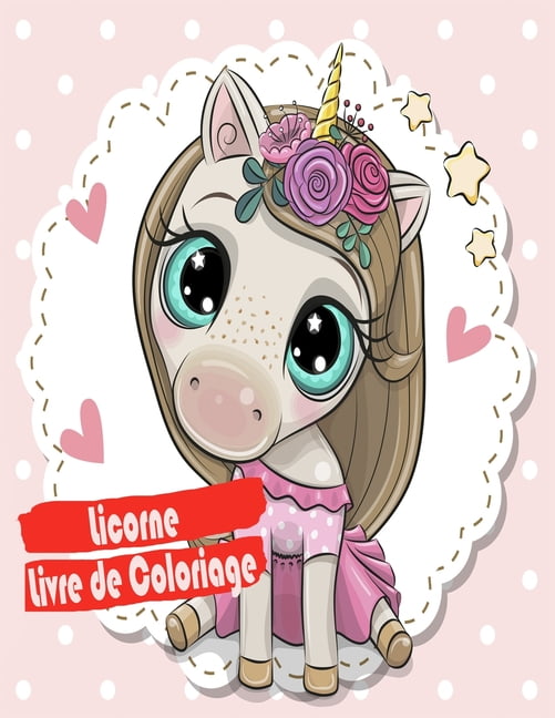 Licorne Livre de coloriage: Coloriage Livres enfants Filles âge 2-5 ans - Cadeaux d'anniversaire cotillons Valentine Pâq, (Paperback)
