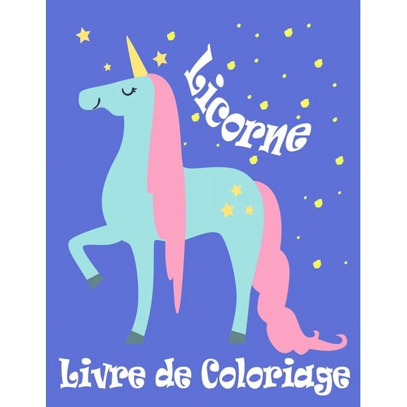 Licorne Livre de coloriage: Coloriage magique pour les enfants Livres filles 8-12 ans ans - Cadeaux d'anniversaire de Fte Saint-Valentin Pques Nol Sac Stuffer- Goodie fournitures scolaires Activit