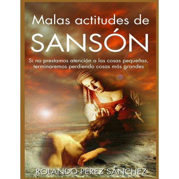 Liderazgo Malas actitudes de Sasón: Si no prestamos atención a las cosas pequeñas, terminaremos perdiendo cosas más grandes, Book 4, (Paperback)